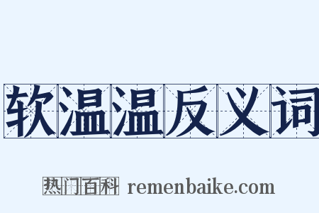 软温温反义词是什么意思的图片